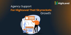 Agency Support for HighLevel That Skyrockets Growth