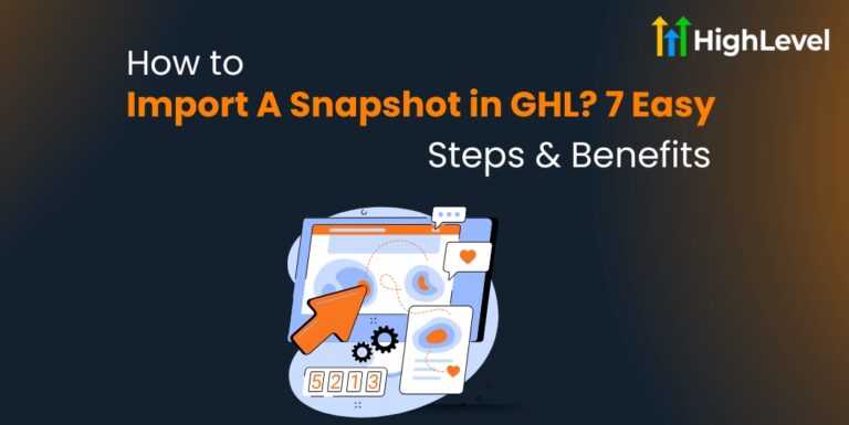 How to Import A Snapshot in GHL 7 Easy Steps & Benefits