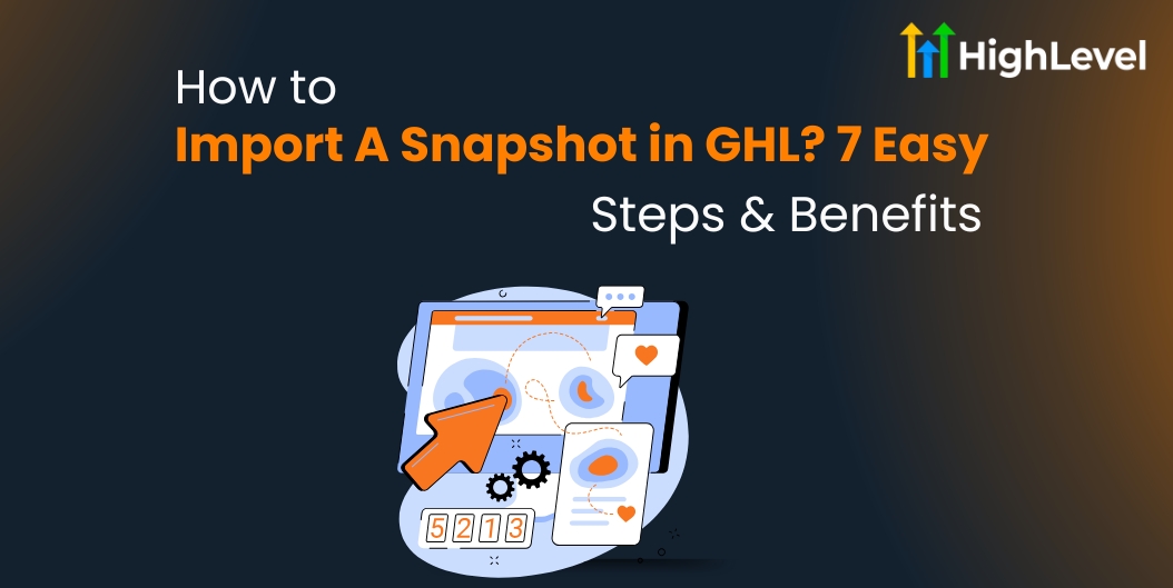 How to Import A Snapshot in GHL 7 Easy Steps & Benefits