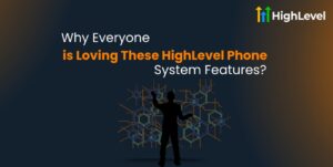 Why Everyone is Loving These HighLevel Phone System Features