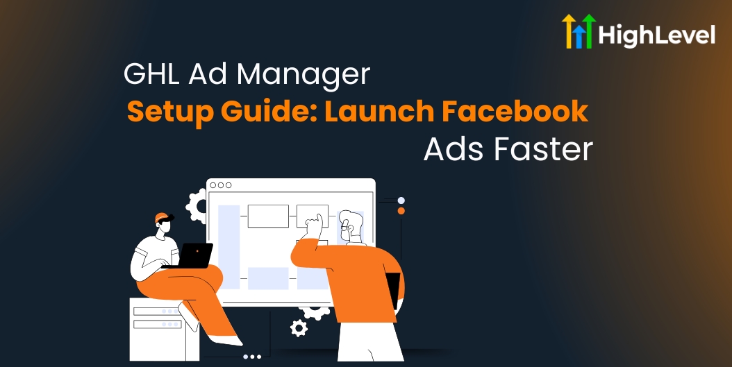 GHL Ad Manager Setup Guide Launch Facebook Ads Faster