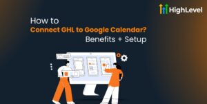 How to Connect GHL to Google Calendar Benefits + Setup