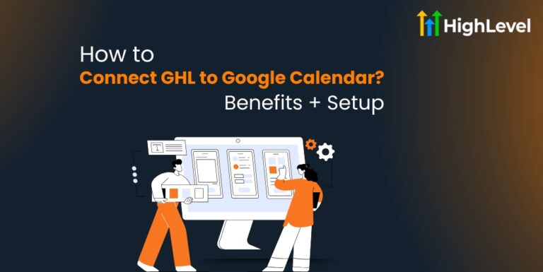 How to Connect GHL to Google Calendar Benefits + Setup