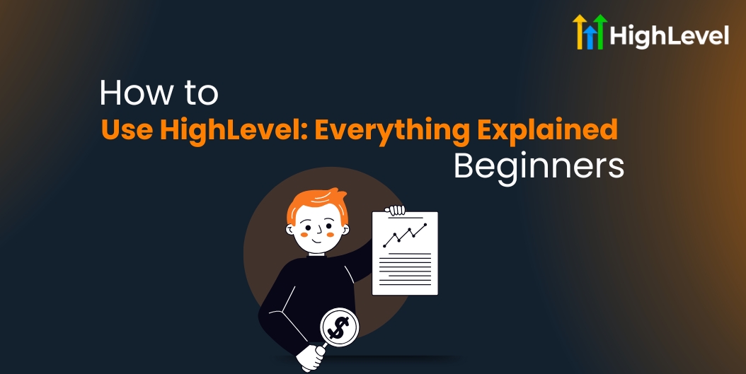 How to Use HighLevel Everything Explained for Beginners