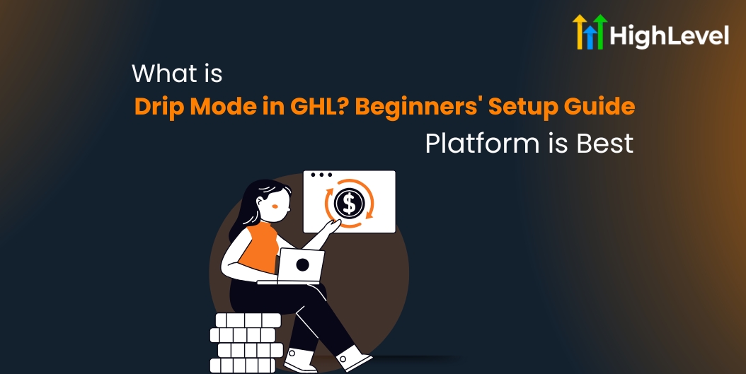 What is Drip Mode in GHL Beginners' Setup Guide + Benefits