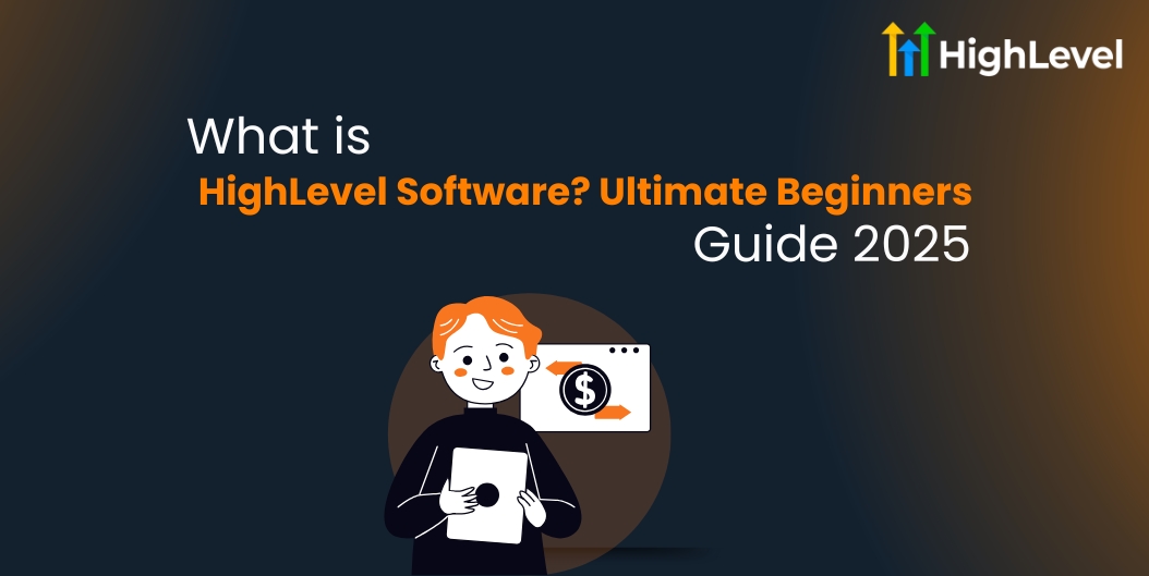What is HighLevel Software Ultimate Beginners’ Guide 2025